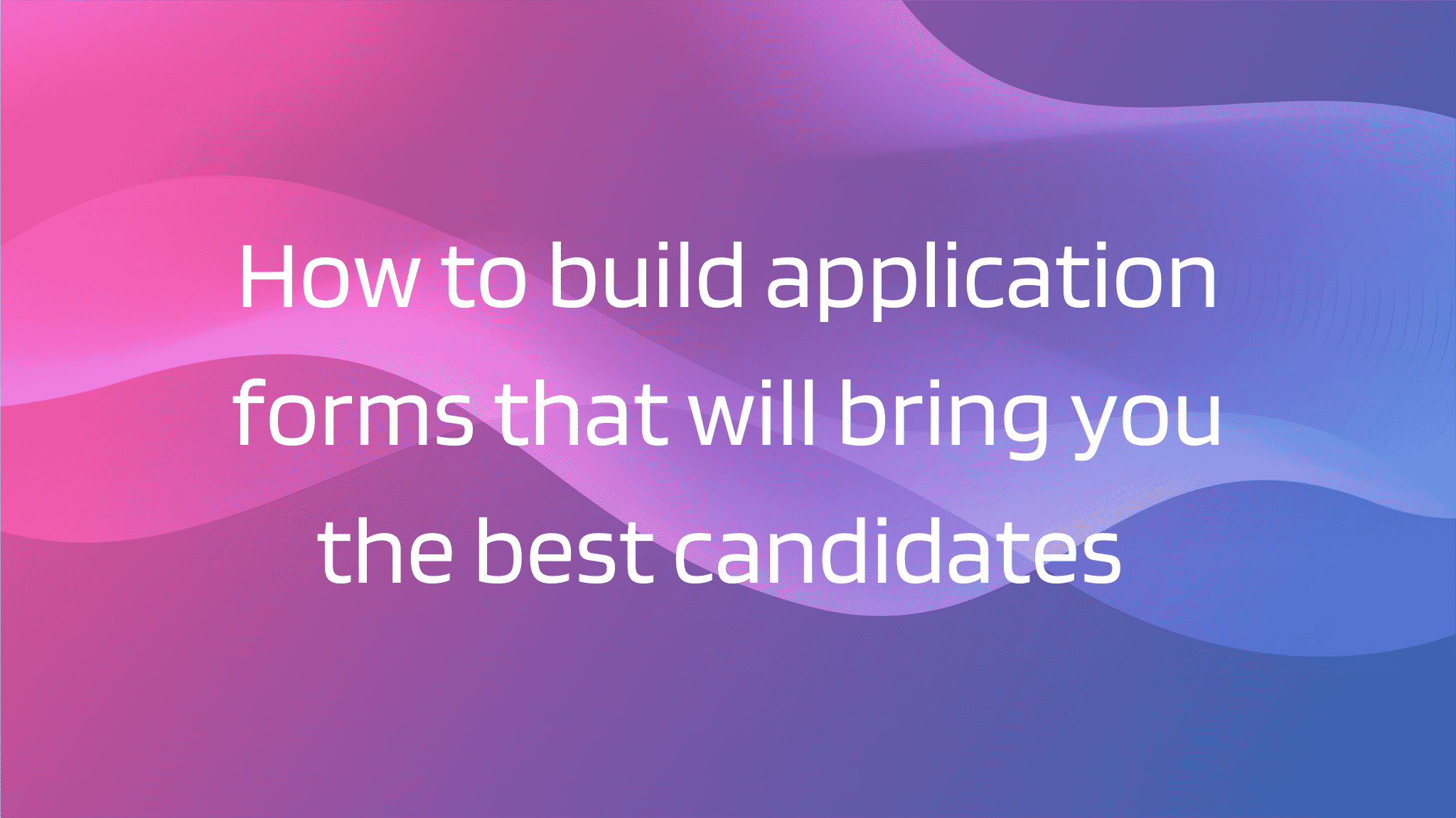 what-makes-a-good-application-form-5-practical-tips-teamdash